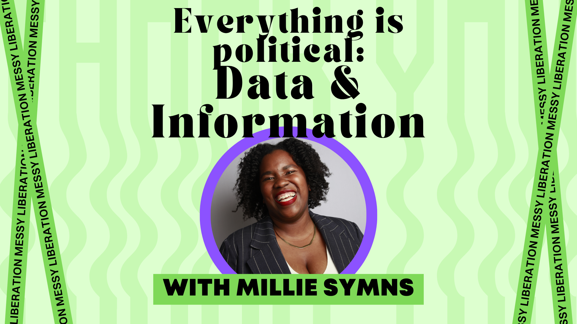 Data and analytics professional Millie Symns on why data is never neutral, Messy Liberation's Everything Is Political series
