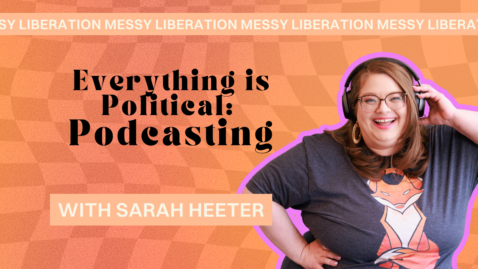 Sarah Heeter of PodFox Media on the politics of podcasting, Messy Liberation's Everything Is Political series